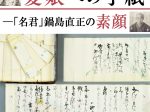 「愛娘への手紙　—「名君」鍋島直正の素顔展」徴古館