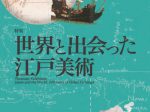 「世界と出会った江戸美術」東京国立博物館