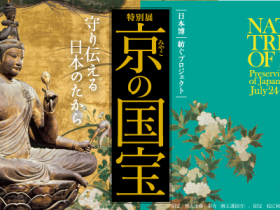 特別展「京（みやこ）の国宝―守り伝える日本のたから―」京都国立博物館　平成知新館