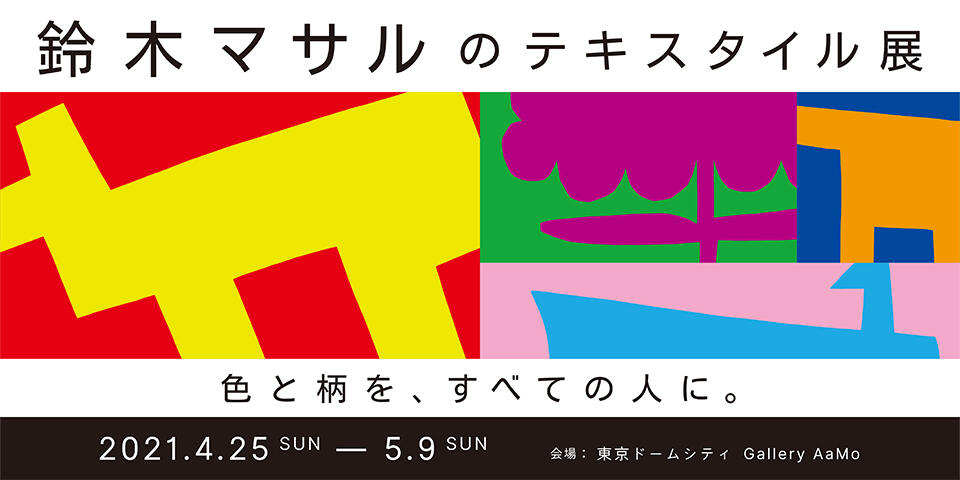 「鈴木マサルのテキスタイル展　色と柄を、すべての人に。」東京ドームシティ Gallery AaMo（ギャラリー アーモ）