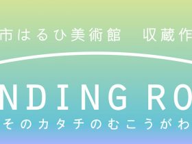 収蔵作品展「WINDING ROAD －そのカタチのむこうがわ－」清須市はるひ美術館