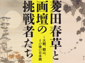 水野コレクション「没後110周年記念 菱田春草と画壇の挑戦者たち ―大観、観山、その後の日本画」水野美術館