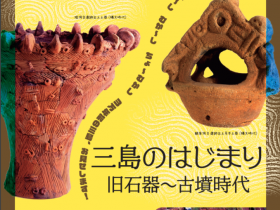 市制施行80周年・開館50周年企画「三島のはじまり　旧石器～古墳時代」三島市郷土資料館