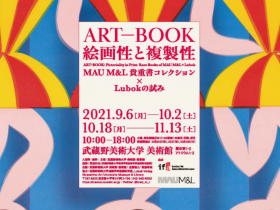 「ART-BOOK: 絵画性と複製性——MAU M&L貴重書コレクション × Lubokの試み」武蔵野美術大学 美術館・図書館