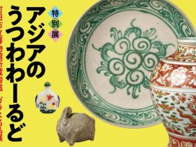 「アジアのうつわわーるど―町田市立博物館所蔵陶磁・ガラス名品展―」五島美術館