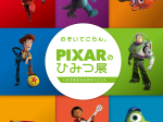 「PIXARのひみつ展　いのちを生みだすサイエンス」東広島市立美術館