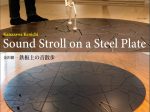金沢健一「Sound Stroll on a Steel Plate 鉄板上の音散歩」川越市立美術館