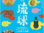 沖縄復帰50年記念　特別展「琉球」東京国立博物館