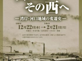 「第140回 特集展示　大大阪、その西へ ―湾岸・河口地域の変遷史―」大阪歴史博物館