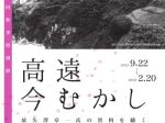 第72回特別展「高遠今むかし－故矢澤章一氏の資料を繙く－」伊那市立高遠町歴史博物館