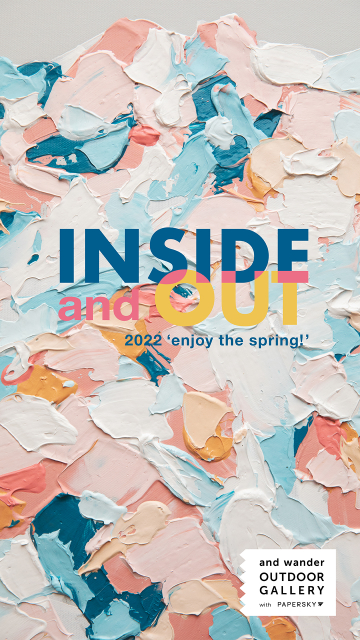 「INSIDE and OUT 2022 - enjoy the spring! - 」and wander OUTDOOR GALLERY with PAPERSKY