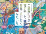 市制90周年記念　工藤麻紀子展「花が咲いて存在に気が付くみたいな」平塚市美術館