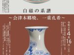 「白磁の系譜～会津本郷焼、一重孔希～」福島県立博物館