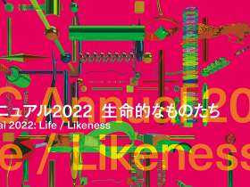 「ICC アニュアル 2022　生命的なものたち」NTTインターコミュニケーション・センター（ICC）