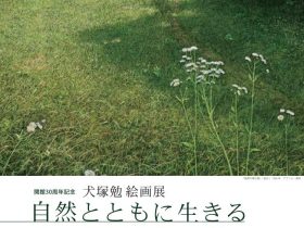 開館30周年記念「犬塚勉絵画展　自然とともに生きる」信州高遠美術館