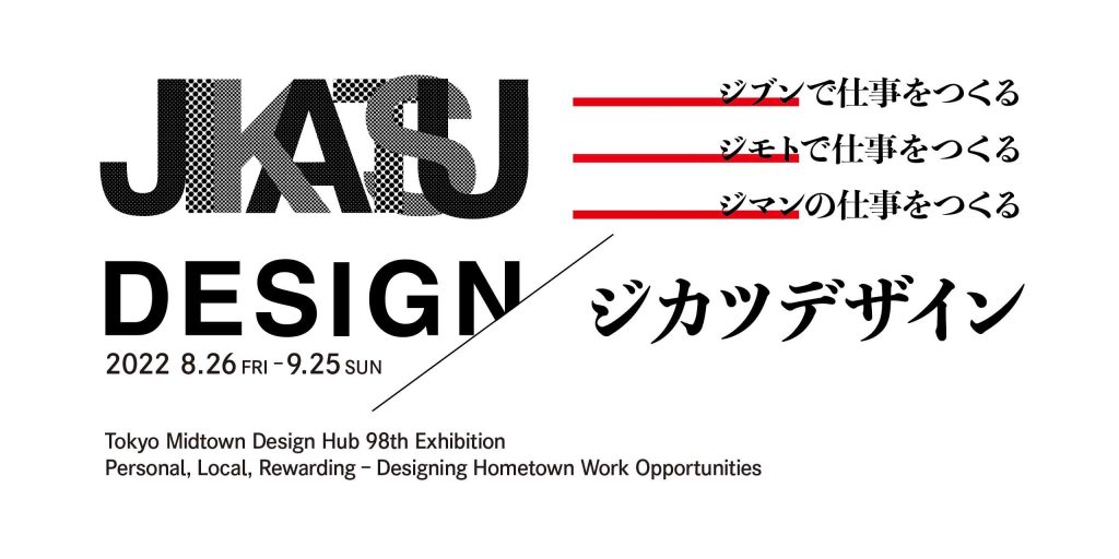 第98回企画展「ジカツデザイン～地域が必要とするデザインを生み出す日本全国8つの事例～」東京ミッドタウン・デザインハブ