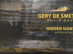 ゲリー・デ・スメット「Hidden Signs －カクサレタシルシ－」HRDファインアート