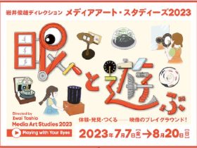 岩井俊雄ディレクション『メディアアート・スタディーズ 2023：眼と遊ぶ』シビック・クリエイティブ・ベース東京