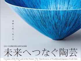 日本工芸会陶芸部会５０周年記念展「未来へつなぐ陶芸ー伝統工芸のチカラ」兵庫陶芸美術館