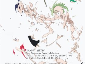 米澤柊 個展「Shu Yonezawa Solo Exhibition “Happy Birth”」PARCO MUSEUM TOKYO　SHIBUYA