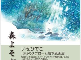 「森よそだて・いせひでこ「木」のタブローと絵本原画展」絵本美術館　森のおうち