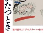 「とびたつとき―池田満寿夫とデモクラートの作家」長野県立美術館