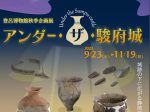 登呂遺跡発見８０周年記念「アンダー・ザ・駿府城」静岡市立登呂博物館