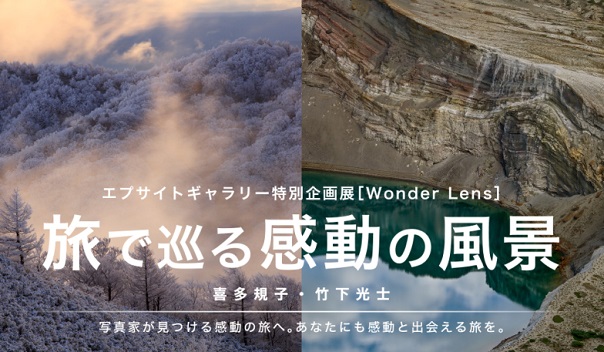 喜多規子 + 竹下光士 「Wonder Lens：旅で巡る感動の風景」エプサイトギャラリー（epSITE）