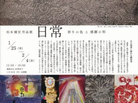 「松本 健宏　作品展　日常　祈りの色と感謝の形　　Matsumoto Takehiro」ギャラリー恵風