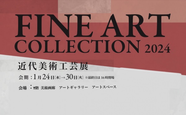 FINE ART COLLECTION 2024 「近代美術工芸展」松坂屋上野店