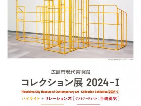 コレクション展2024-Ⅰハイライト＋ リレーションズ「［ゲストアーティスト：手嶋勇気」広島市現代美術館