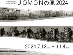 夏･秋季企画展／開館20周年記念事業「JOMON×ART 原始感覚が響く JOMONの風 2024」津南町農と縄文の体験実習館 なじょもん