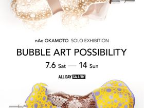 nAo OKAMOTO 「BUBBLE ART POSSIBILITY」ALL DAY GALLERY