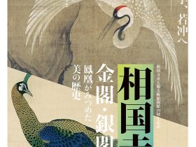 相国寺承天閣美術館開館40周年記念「相国寺展―金閣・銀閣　鳳凰がみつめた美の歴史」愛知県美術館