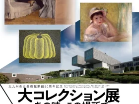 開館50周年記念「大コレクション展　―あの時、この場所で。―」北九州市立美術館本館