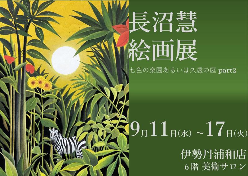 「長沼慧　絵画展　七色の楽園あるいは久遠の庭 part2」伊勢丹浦和店