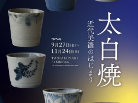 「太白焼展～近代美濃のはじまり～」市之倉さかづき美術館