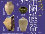 企画展１「キラキラ☆施釉陶磁器の世界」新潟県埋蔵文化財センター