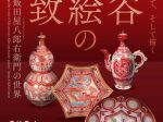 「九谷赤絵の極致―宮本屋窯と飯田屋八郎右衛門の世界―」兵庫陶芸美術館