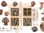 企画展「やまなし土偶探訪」釈迦堂遺跡博物館