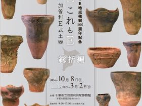 企画展示「加曽利貝塚E地点・B地点発掘100周年記念「あれもEこれもE―加曽利E式土器（総括編）―」」加曽利貝塚博物館