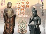 企画展「奈良大和路のみほとけ―令和古寺巡礼―」山梨県立博物館