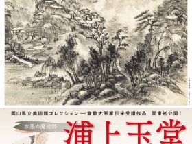 「水墨の魔術師 浦上玉堂　岡山県立美術館―倉敷大原家伝来受贈作品、関東初 公開！」栃木県立美術館