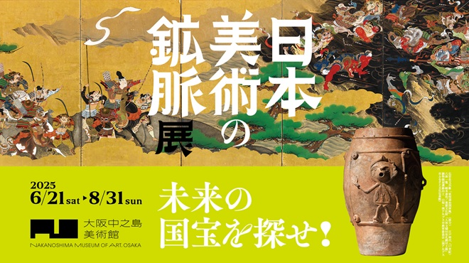 「日本美術の鉱脈展　未来の国宝を探せ！」大阪中之島美術館