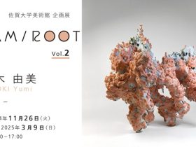 企画展「SUAM/ROOT Vol.2　黒木由美 -♮-」佐賀大学美術館