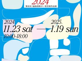 第8回福島県障がい者芸術作品展「きになる⇆ひょうげん2024」はじまりの美術館