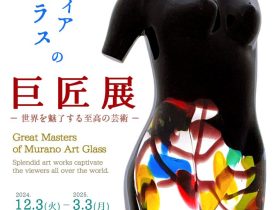 「ヴェネツィアガラスの巨匠展　－世界を魅了する至高の芸術－」北一ヴェネツィア美術館