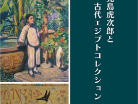 「児島虎次郎と古代エジプトコレクション」高梁市成羽美術館