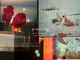 川村喜一 + 川村芽惟 「piecing」Art + Craft Gallery蚕室