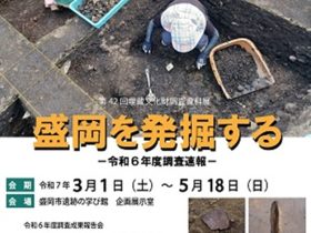 第42回埋蔵文化財調査資料展「盛岡を発掘する-令和6年度調査速報」盛岡市遺跡の学び館
